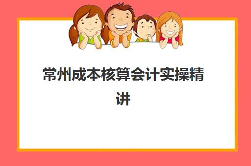 常州成本核算会计实操精讲课程时间2025考试时间如何安排？最新课程表、备考计划与考试时间全解析