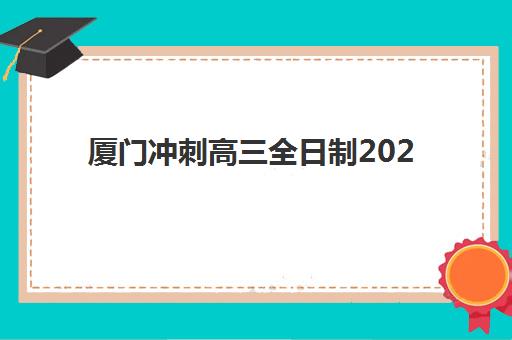 厦门冲刺高三全日制2025年考试时间表如何安排?全年重要考试节点、备考规划与时间管理全攻略 厦门冲刺高三全日制2025年考试时间表如何安排?全年重要考试节点、备考规划与时间管理全攻略