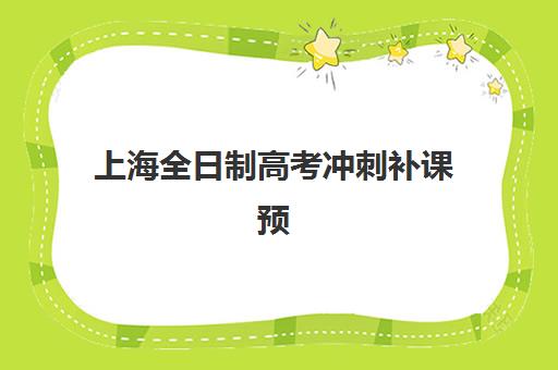上海全日制高考冲刺补课预报名费用多少钱啊？2025年最新价目表、各机构性价比分析与择校全攻略