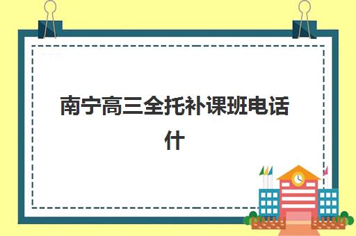 南宁高三全托补课班电话什么时候报名考试啊？2025年报名时间、考试安排与联系方式全解析