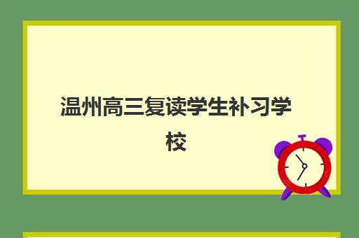 温州高三复读学生补习学校辅导班哪个比较好一点？2025年最新推荐、择校指南与成功案例解析