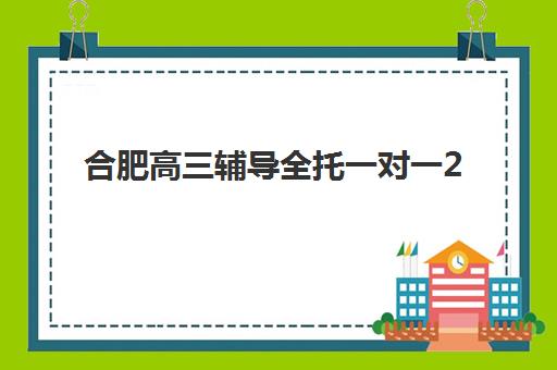 合肥高三辅导全托一对一2025报名时间表格如何查询？最新时间安排、报名流程与择校指南全解析