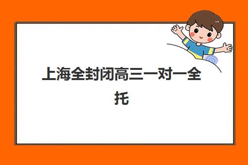 上海全封闭高三一对一全托信息确认时间如何安排？2025年最新报名流程、材料准备与时间节点全攻略