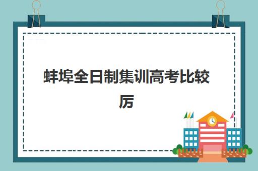 蚌埠全日制集训高考比较厉害的培训机构有哪些？2025年最新权威榜单、择校要点与成功案例全指南
