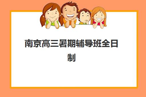 南京高三暑期辅导班全日制培训基地有哪些地方？2025年最新校区分布图、各机构特色解析与科学择校全指南