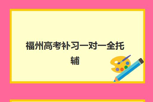 福州高考补习一对一全托辅导班学费一般多少钱？2025年最新费用明细、机构对比与性价比选择全指南