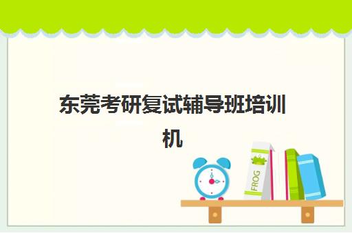 东莞考研复试辅导班培训机构寄宿基地有哪些？2023年最新权威名单、住宿环境对比与科学选择全指南