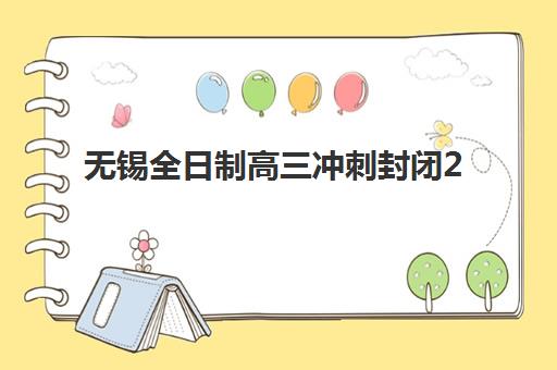 无锡全日制高三冲刺封闭2025辅导班哪儿最好？最新TOP3排名、择校指南与成功案例解析