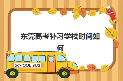东莞高考补习学校时间如何安排？2025年具体开学时间与课程规划全解析