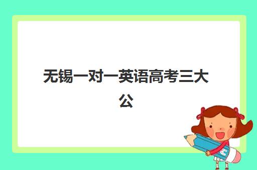 无锡一对一英语高考三大公办机构特色对比如何选择？2025年最新评测、优势解析与择校全指南
