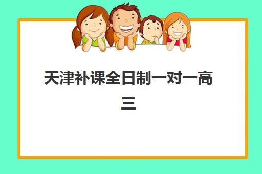 天津补课全日制一对一高三五大机构技术白皮书如何选择？2025年最新排名、教学体系与择校全指南