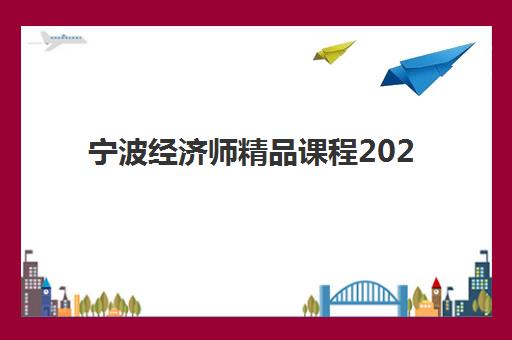 宁波经济师精品课程2025年考点分布如何规划？最新考点地图解析、备考策略与考场应对全指南