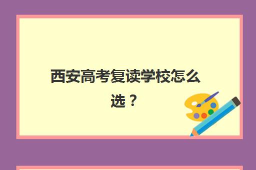 西安高考复读学校怎么选？2025年五大机构核心竞争力对比与择校指南