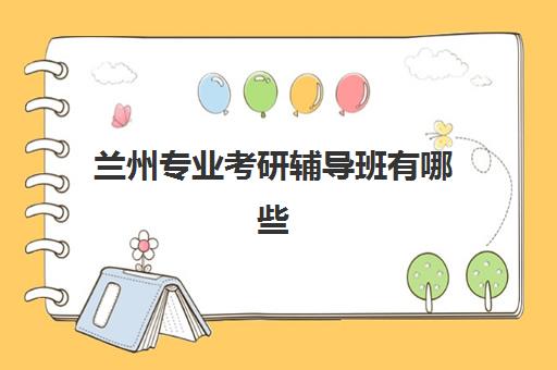 兰州专业考研辅导班有哪些机构可以报？2025年最新权威排名、择校指南与避坑全攻略