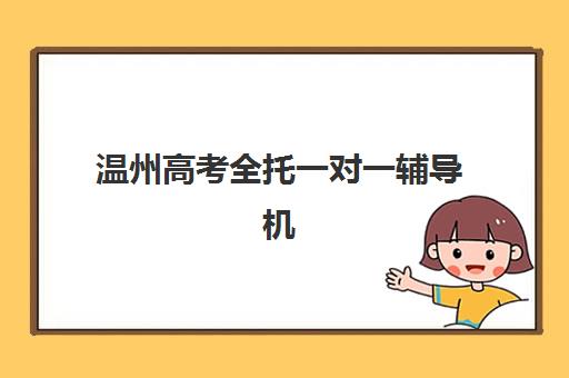温州高考全托一对一辅导机构有哪些学校好？2025年最新权威排名TOP10详情、择校标准与全程避坑指南全解析