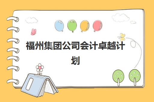 福州集团公司会计卓越计划辅导班哪个比较好一点?2025年最新权威排名、择校标准与成功案例深度解析 福州集团公司会计卓越计划辅导班哪个比较好一点?2025年最新权威排名、择校标准与成功案例深度解析