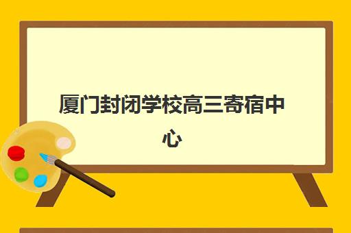 厦门封闭学校高三寄宿中心半年费用如何查询？2025年最新价格明细与高性价比择校全攻略