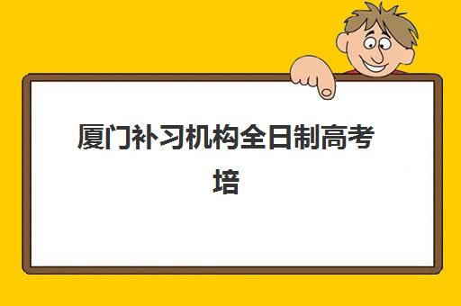 厦门补习机构全日制高考培训机构费用高吗？2025年最新收费标准与性价比全解析