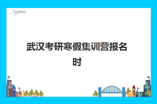 武汉考研寒假集训营报名时间2025年如何查询?最新时间节点、报名流程与择校指南全解析 武汉考研寒假集训营报名时间2025年如何查询?最新时间节点、报名流程与择校指南全解析