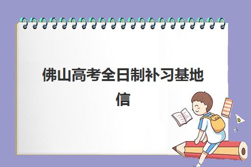 佛山高考全日制补习基地信息确认时间是几点？2025年各机构时间安排、确认流程与常见问题全指南