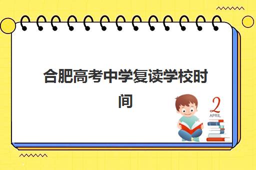 合肥高考中学复读学校时间2025年公布如何查询？最新时间表、择校指南与备考全攻略