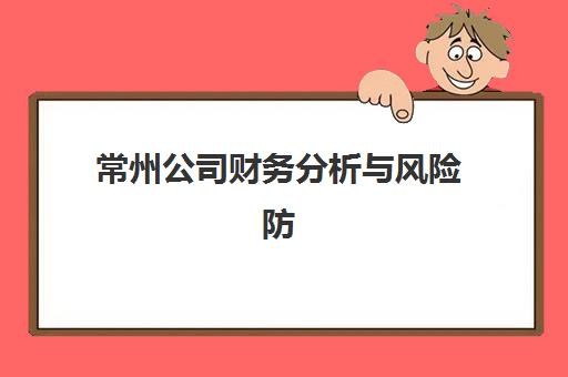 常州公司财务分析与风险防范培训怎么学？5大本地机构课程对比指南