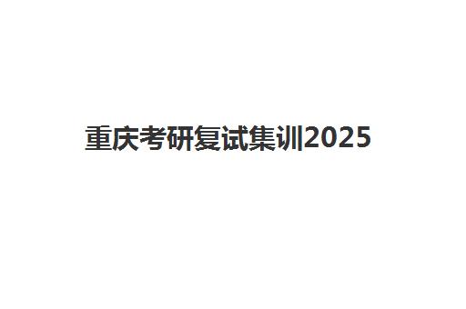 重庆考研复试集训2025年考试时间如何安排？最新时间节点与高效备考全攻略