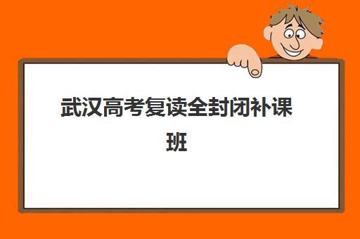 武汉高考复读全封闭补课班培训机构寄宿基地电话怎么查？2025年最新联系方式、择校指南与避坑全攻略