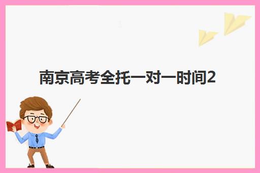 南京高考全托一对一时间2025年公布了吗？最新报名时间表、TOP5机构排名与择校全指南