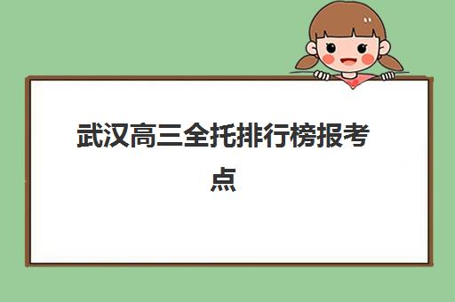 武汉高三全托排行榜报考点需要工作证明吗？2025年最新机构排名、报考流程与材料准备全指南