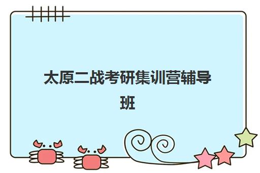 太原二战考研集训营辅导班有哪些地方招生？2025年最新招生点分布、报名指南与择校全攻略深度解析