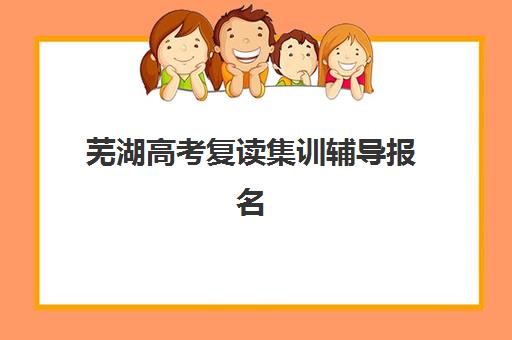 芜湖高考复读集训辅导报名确认时间表格如何查询？2025年最新权威时间表、各校报名流程与科学择校全指南