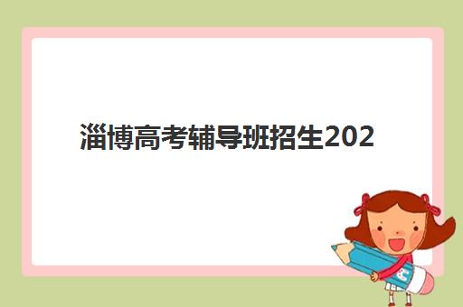 淄博高考辅导班招生2025年分数线是多少？最新各区分数线解读与择校指南全解析