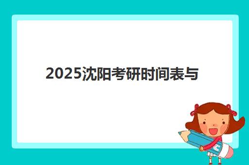 2025沈阳考研时间表与辅导机构选择指南，集训营价格及备考全规划