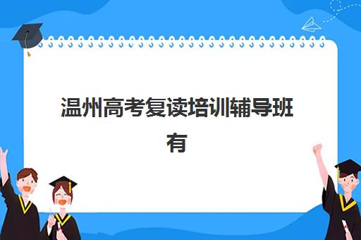温州高考复读培训辅导班有哪些学校？2025年最新排名前十榜单、各机构特色对比与科学择校全攻略