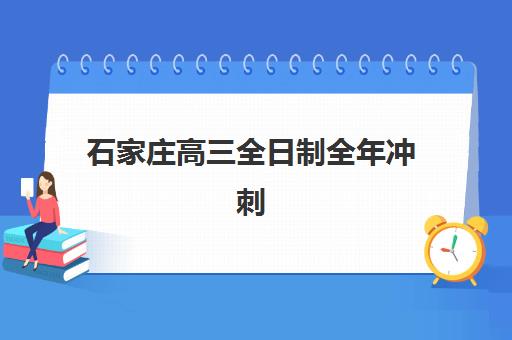石家庄高三全日制全年冲刺班培训机构哪家强一点？2025年权威机构实力排名、择校标准与报名全指南