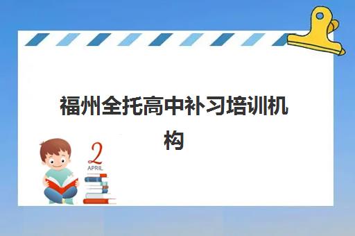 福州全托高中补习培训机构寄宿基地如何选择？2025年最新权威排名、住宿条件评估与择校指南全解析