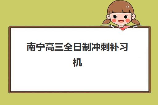 南宁高三全日制冲刺补习机构服务竞争力报告如何解读？2025年最新权威榜单、服务深度对比与科学择校指南