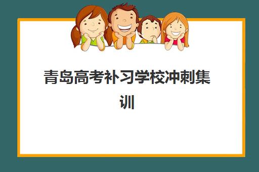 青岛高考补习学校冲刺集训营如何选择更好？2025年权威排名解析、各机构特色对比与科学择校全指南