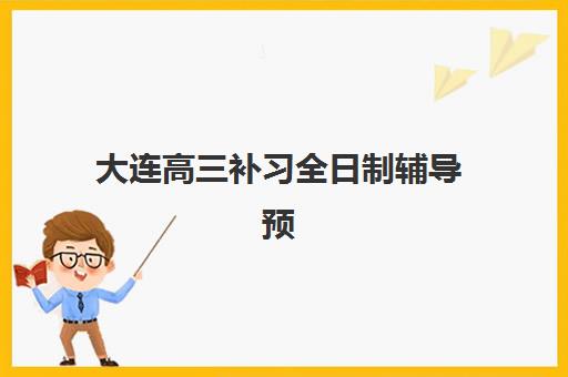 大连高三补习全日制辅导预报名考点查询时间如何安排？2025年最新权威时间表与报名全流程指南