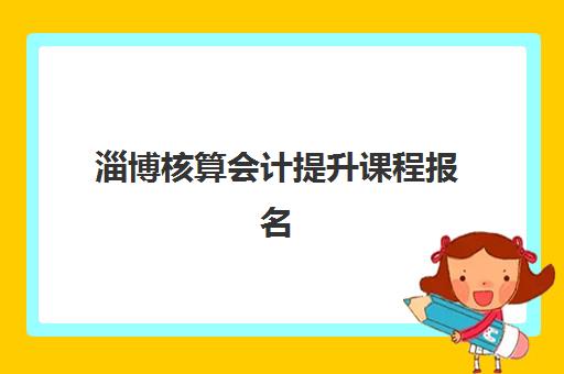 淄博核算会计提升课程报名时间表2025如何查询？最新官方日程、主流机构课程对比与科学报读全流程指南