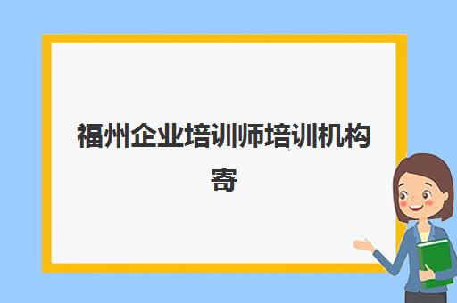 福州企业培训师培训机构寄宿基地有哪些？2025年最新权威地址名单与科学择校全攻略