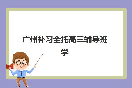 广州补习全托高三辅导班学费一般多少钱怎么查询？2025年最新费用标准、各校性价比对比与择校避坑全指南