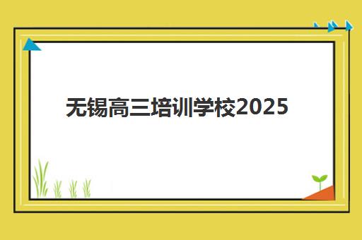 无锡高三培训学校2025报名时间是多少如何查询？最新时间表、各校报名节点与科学规划全指南