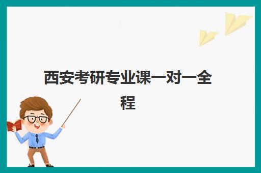 西安考研专业课一对一全程班机构排行榜前十名如何选择？2025年权威榜单、各机构优劣对比与科学择校全指南