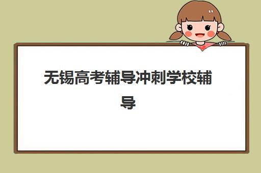 无锡高考辅导冲刺学校辅导班有哪些学校招生？2025年最新招生名单、择校指南与报名全攻略