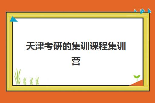 天津考研的集训课程集训营哪个比较好？2025年最新权威排名、择校攻略与避坑指南