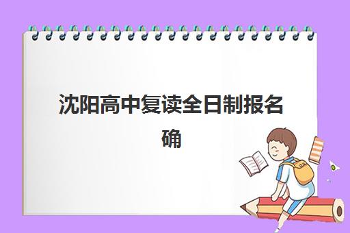 沈阳高中复读全日制报名确认时间表在哪看？2025年最新官方渠道、各校时间对比与报名避坑指南全解析