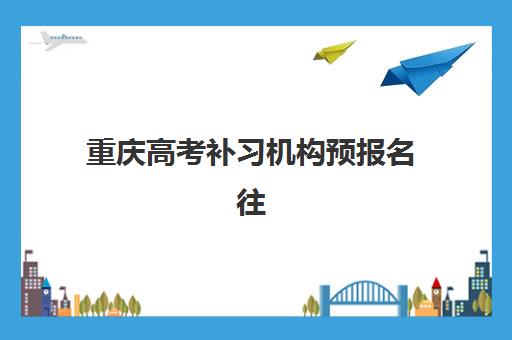 重庆高考补习机构预报名往届生能报吗？2025年报名政策、条件与全程操作指南