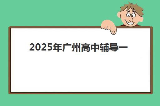 2025年广州高中辅导一对一全托时间与考试时间全面解析：如何科学规划全托班学习日程与备考策略